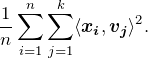 \begin{equation*}\frac{1}{n}\sum_{i=1}^n \sum_{j=1}^k\langle \boldsymbol{x_i},\boldsymbol{v_j} \rangle ^2. \end{equation*}